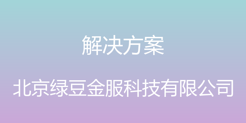 解决方案 - 北京绿豆金服科技有限公司