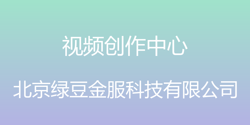 视频创作中心 - 北京绿豆金服科技有限公司